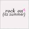 Rock on [summer]]