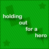 Holding Out For A Hero